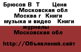 Брюсов В. Т.21 › Цена ­ 1 000 - Московская обл., Москва г. Книги, музыка и видео » Книги, журналы   . Московская обл.